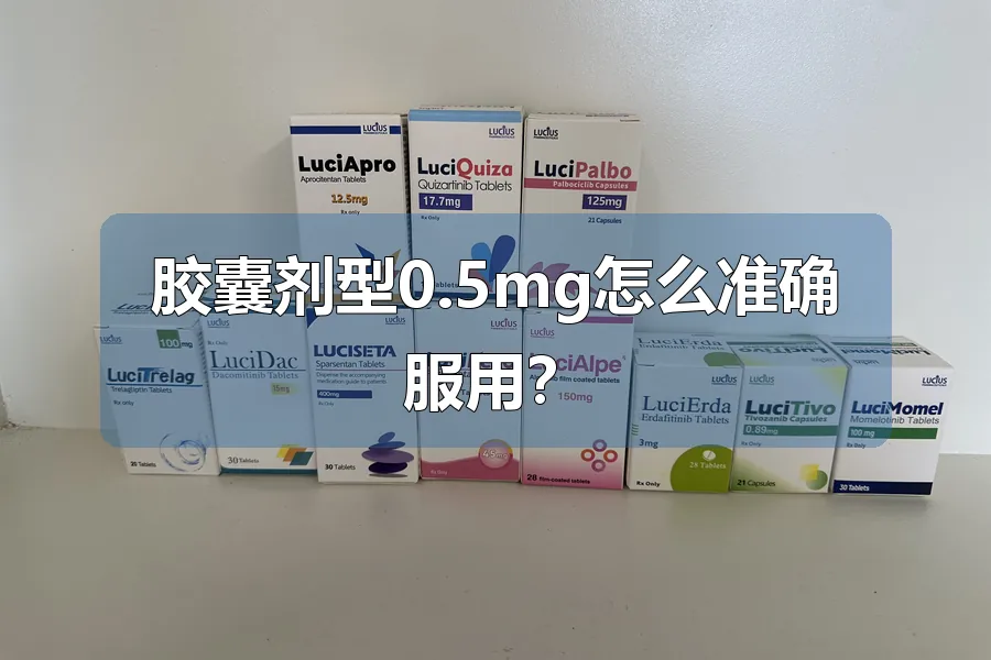 胶囊剂型0.5mg怎么准确服用?