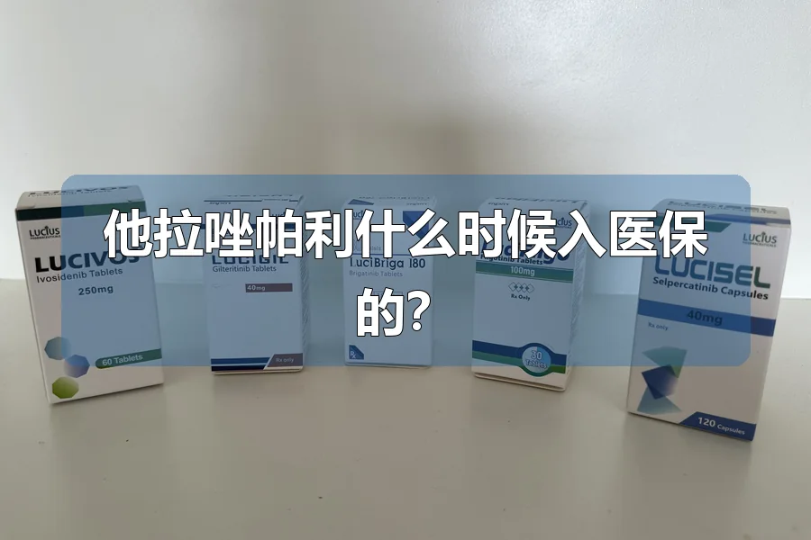 他拉唑帕利什么时候入医保的?